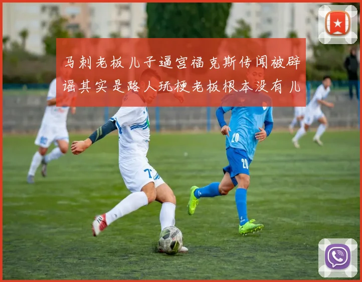 马刺老板儿子逼宫福克斯传闻被辟谣其实是路人玩梗老板根本没有儿子