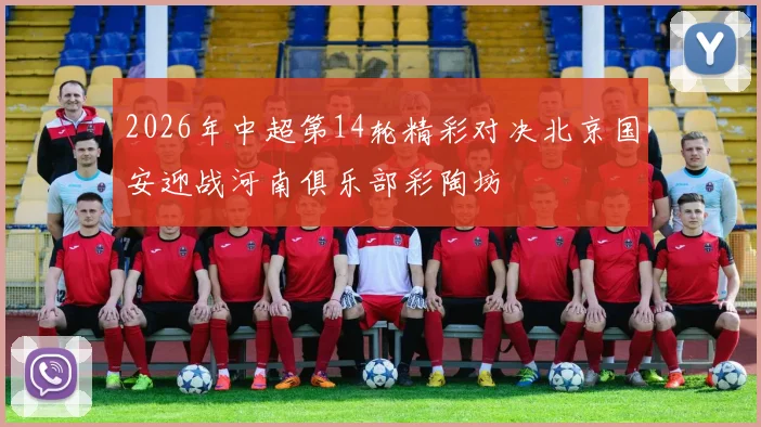 2026年中超第14轮精彩对决北京国安迎战河南俱乐部彩陶坊